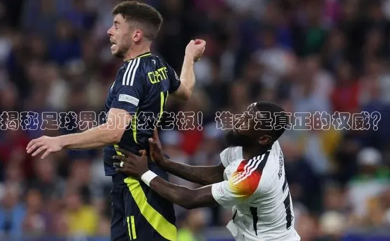 谈球吧官网app百度移动开放平台揭秘足球界的顶级老板！谁才是真正的权威？