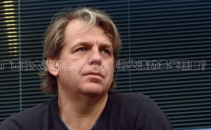 谈球吧官网入口巴美列捷福广西最大运动赛事排名：哪些活动备受瞩目？