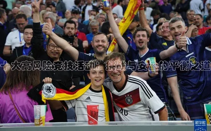 十大高风险竞技活动：挑战与安全的平衡之道