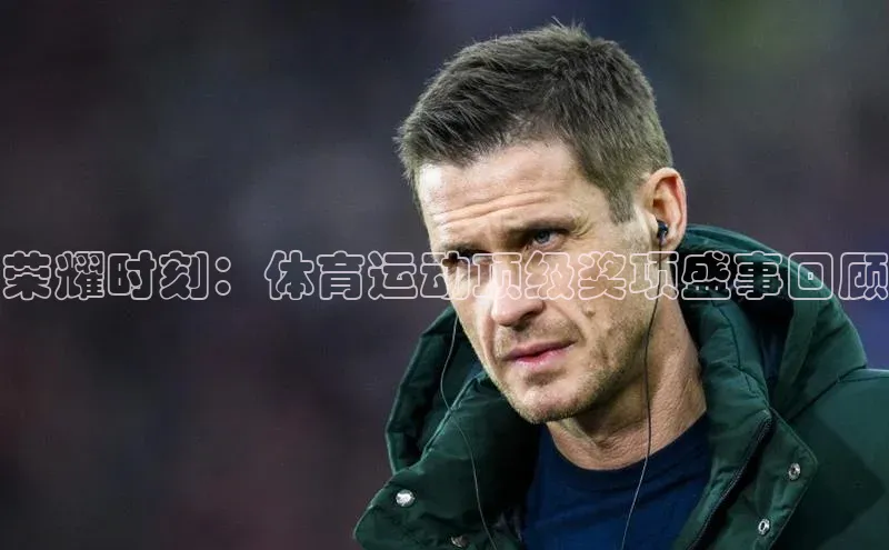 荣耀时刻：体育运动顶级奖项盛事回顾