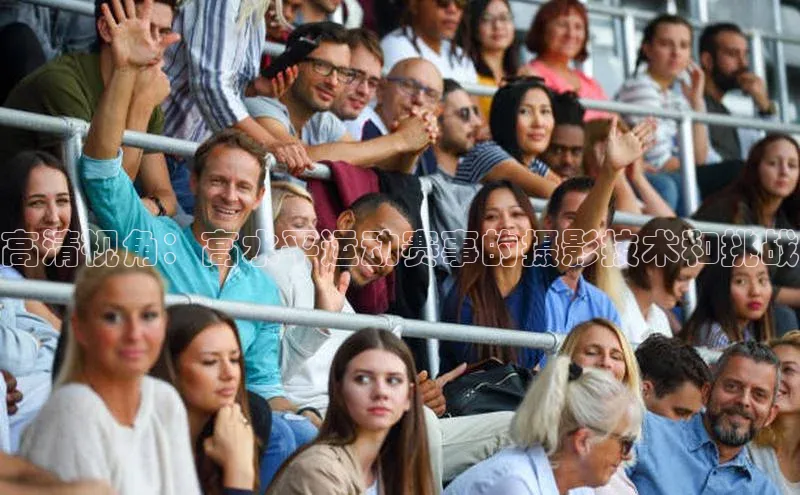 高清视角：高水平运动赛事的摄影技术和挑战