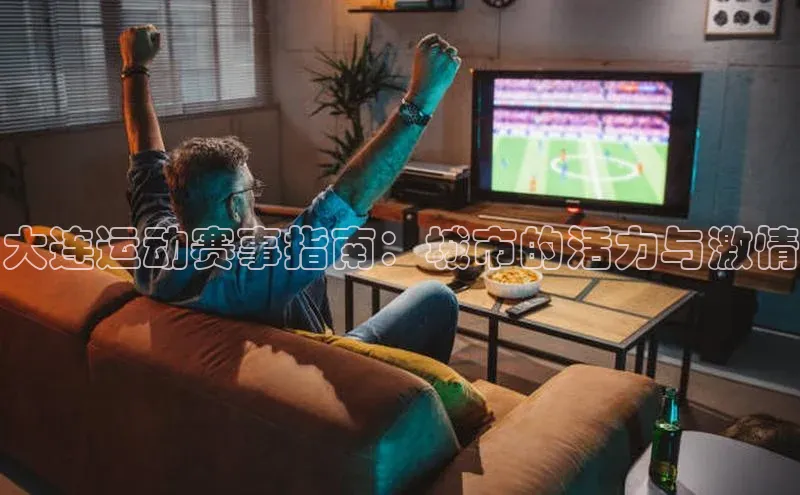 大连运动赛事指南：城市的活力与激情