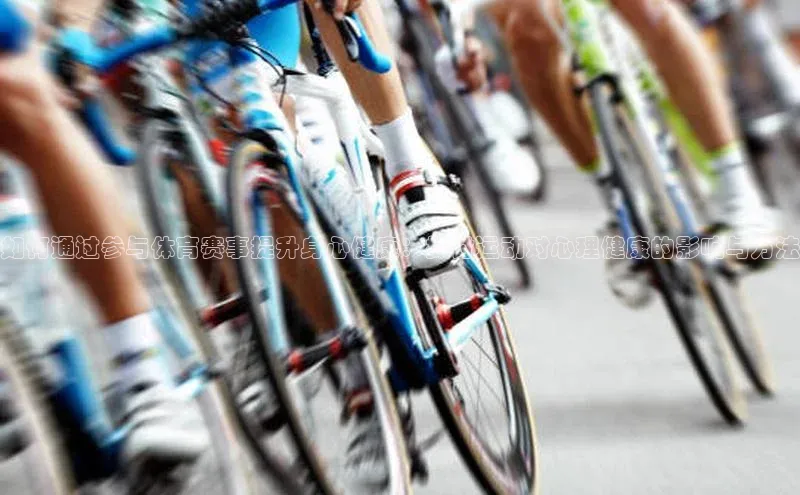 如何通过参与体育赛事提升身心健康：探讨运动对心理健康的影响与方法