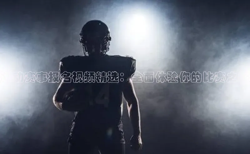 运动赛事报名视频精选：全面体验你的比赛之旅