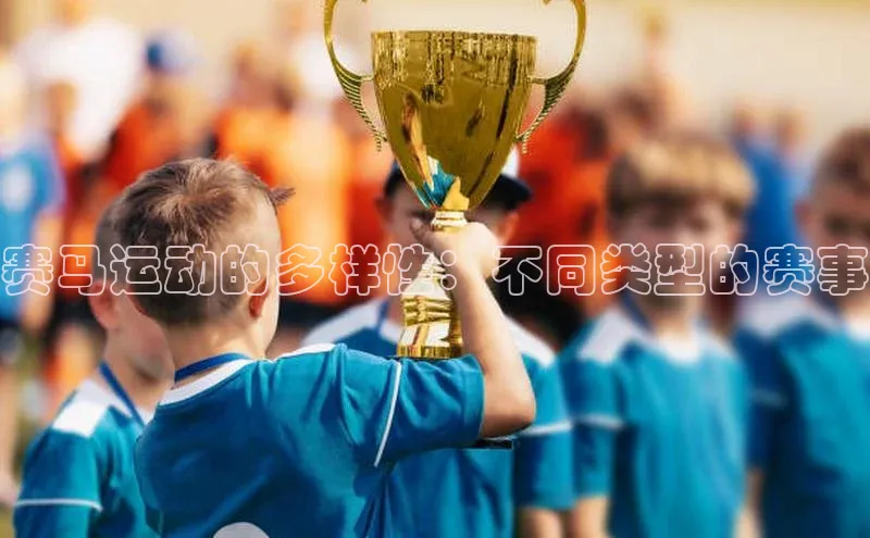 赛马运动的多样性：不同类型的赛事