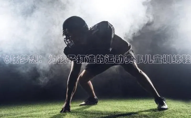 飞跃梦想：为孩子打造的运动赛事儿童训练鞋