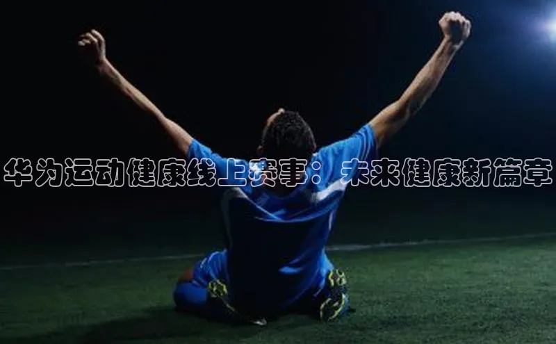 华为运动健康线上赛事：未来健康新篇章