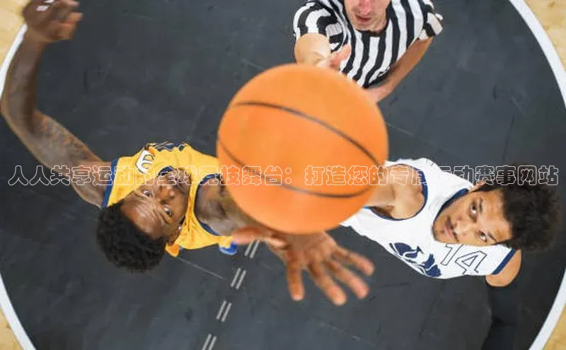 人人共享运动的全球竞技舞台：打造您的专属运动赛事网站